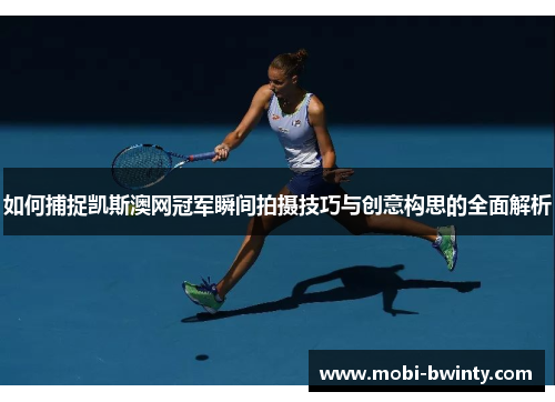 如何捕捉凯斯澳网冠军瞬间拍摄技巧与创意构思的全面解析