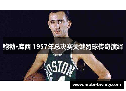 鲍勃·库西 1957年总决赛关键罚球传奇演绎