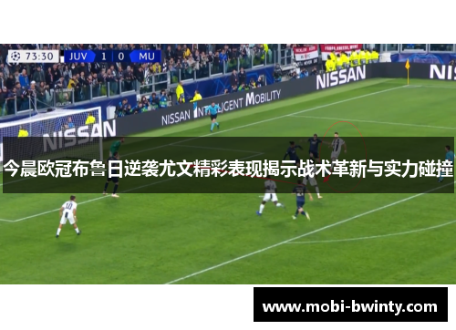 今晨欧冠布鲁日逆袭尤文精彩表现揭示战术革新与实力碰撞