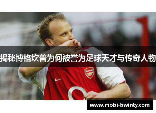 揭秘博格坎普为何被誉为足球天才与传奇人物