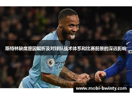斯特林缺席原因解析及对球队战术体系和比赛前景的深远影响