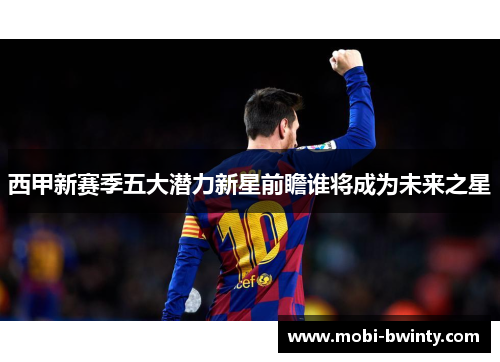 西甲新赛季五大潜力新星前瞻谁将成为未来之星